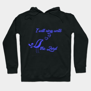 I will sing unto the Lord - bible quote - Jesus God - worship witness - Christian design Hoodie